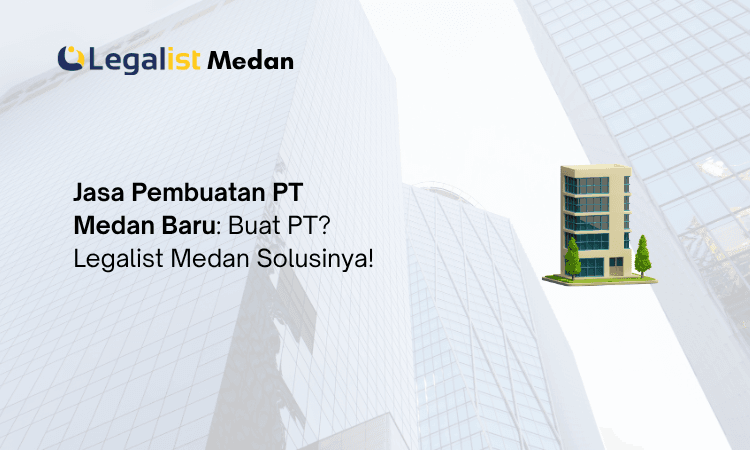 Jasa Pembuatan PT Medan Baru - Legalist Medan