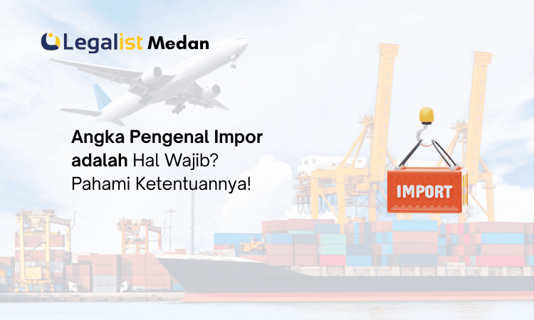 Angka Pengenal Impor adalah - Legalist Medan