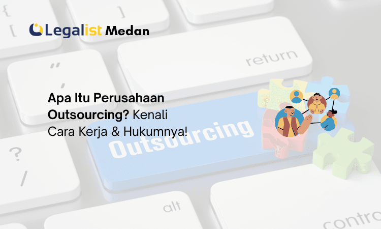 Apa Itu Perusahaan Outsourcing - Legalist Medan